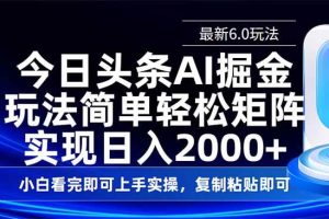 （14553期）今日头条最新6.0玩法，思路简单，复制粘贴，轻松实现矩阵日入2000+