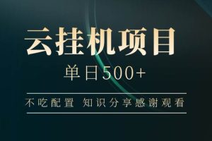 （14531期）云挂机项目单日500+ 不吃配置，知识分享感谢观看