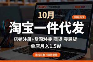 （16322期）淘宝一件代发精细化运营-10月：店铺注册+货源对接+零囤货，单店月入1.5w