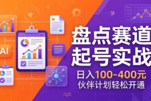 （17722期）TOP盘点赛道起号实战：十大系列+AI文案+高清剪辑，日入100-400元伙伴计划轻松开通