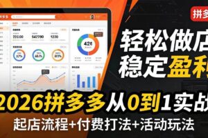 (17951期)2026拼多多从0到1实战-4月更新:最新起店流程+付费打法+活动玩法,轻松做店稳定盈利
