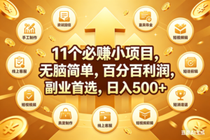 (18025期)11个必赚钱小项目,百分百有利润,无脑简单,副业首选,日入500+